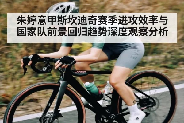 朱婷意甲斯坎迪奇赛季进攻效率与国家队前景回归趋势深度观察分析